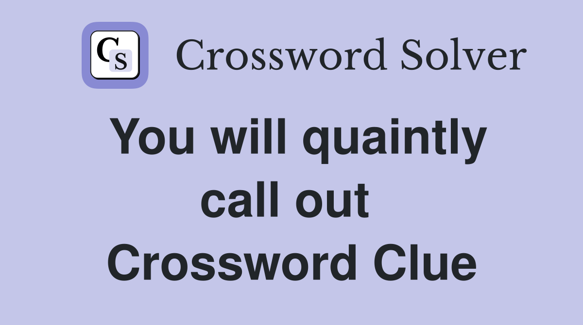 You will quaintly call out  Crossword Clue