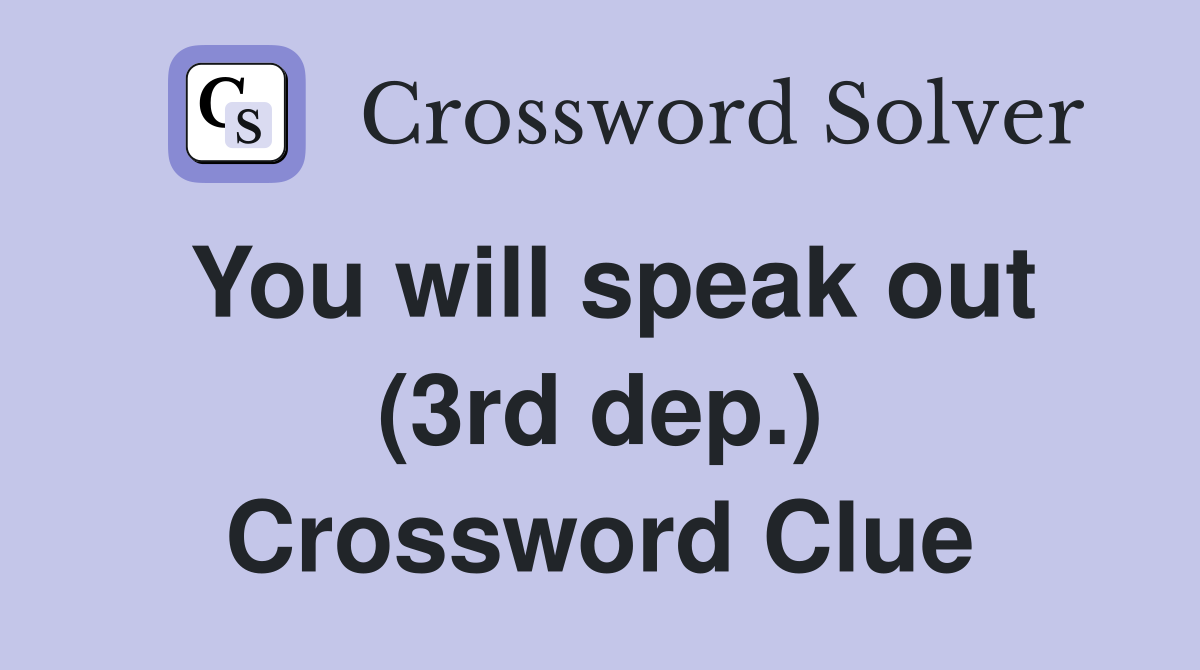 You will speak out (3rd dep.) Crossword Clue