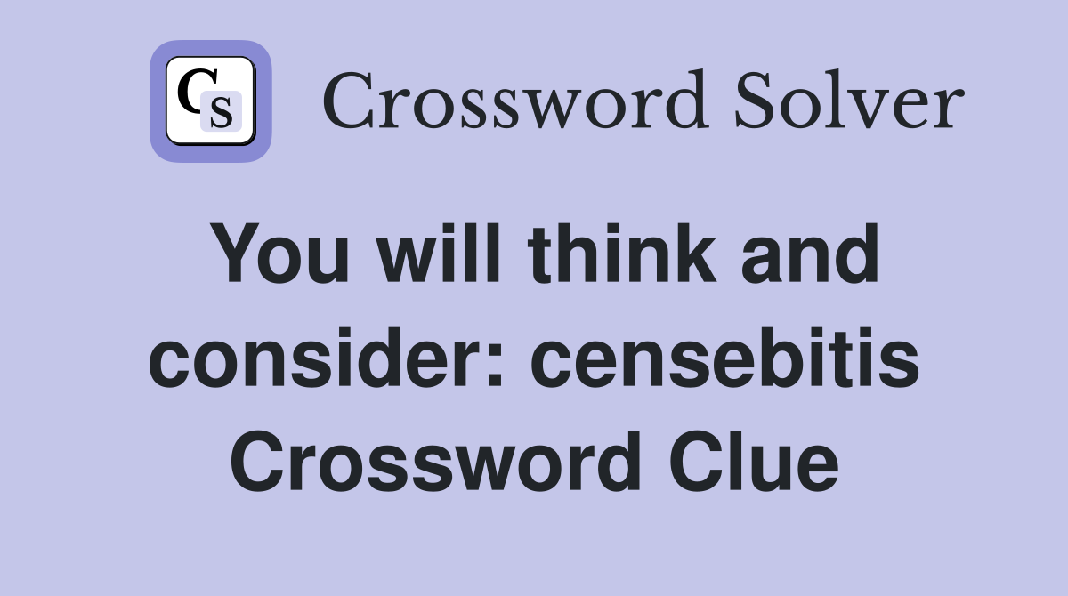 You will think and consider: censebitis Crossword Clue