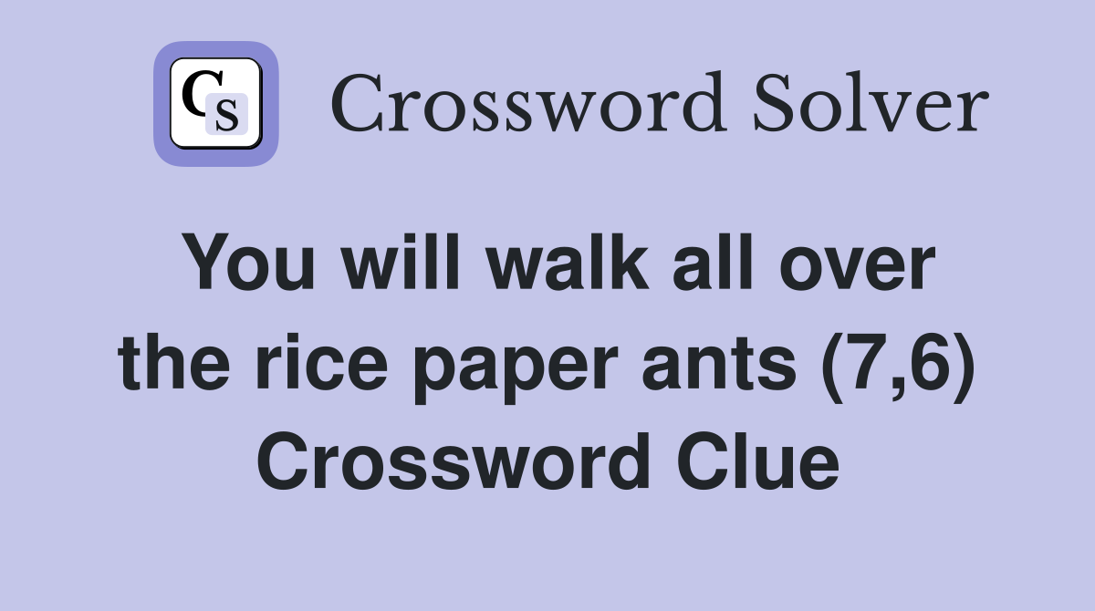 You will walk all over the rice paper ants (7,6) Crossword Clue