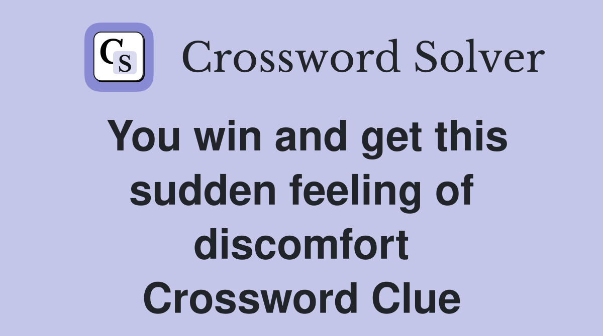 You win and get this sudden feeling of discomfort Crossword Clue