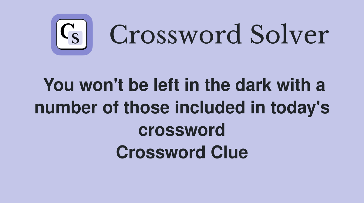 You won't be left in the dark with a number of those included in today's crossword Crossword Clue