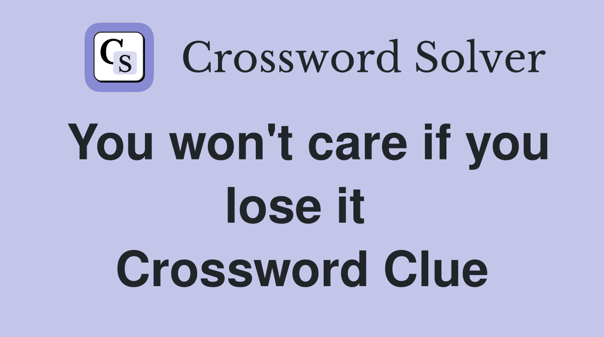You won't care if you lose it  Crossword Clue