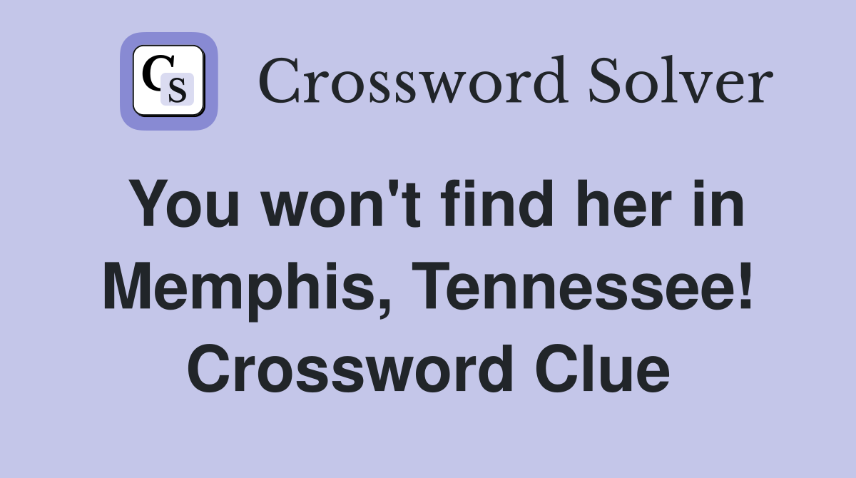 You won't find her in Memphis, Tennessee! Crossword Clue