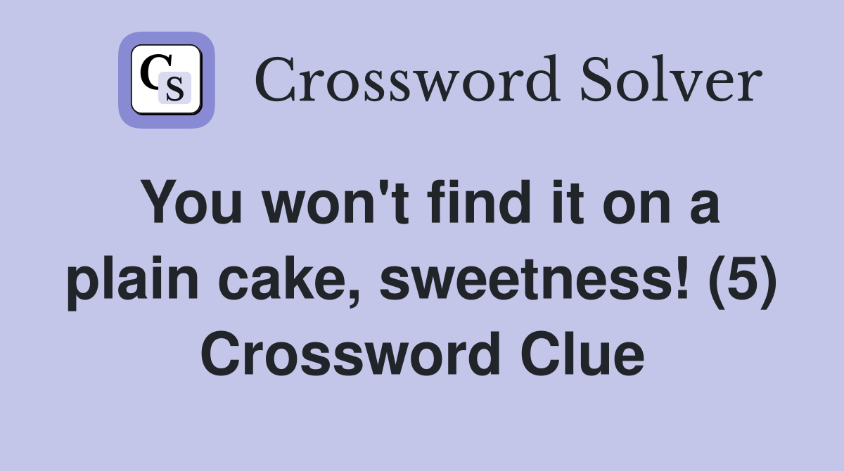 You won't find it on a plain cake, sweetness! (5) Crossword Clue