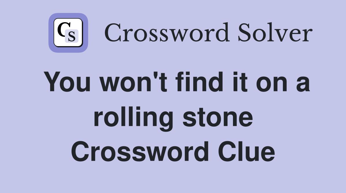 You won't find it on a rolling stone Crossword Clue