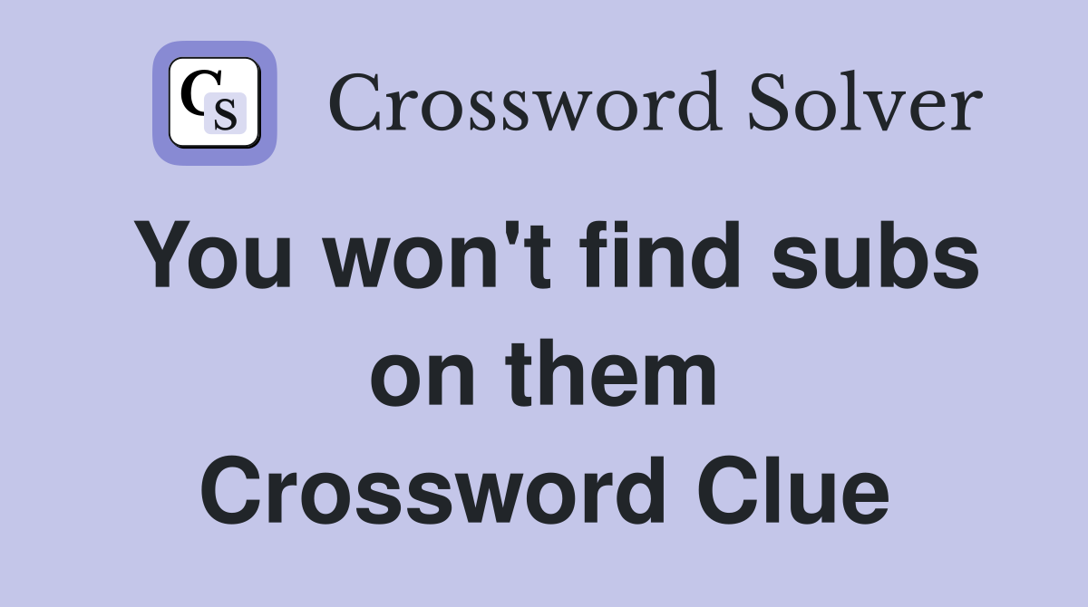 You won't find subs on them Crossword Clue