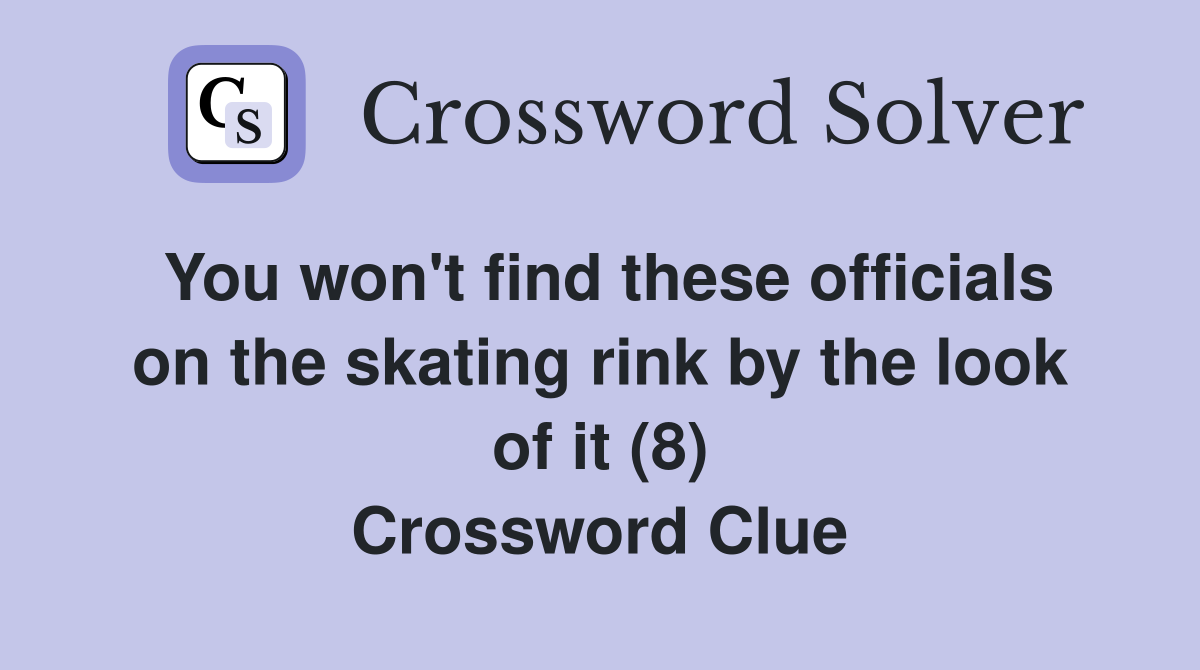 You won't find these officials on the skating rink by the look of it (8) Crossword Clue
