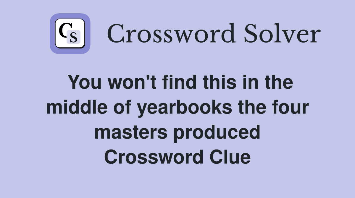 You won't find this in the middle of yearbooks the four masters produced Crossword Clue