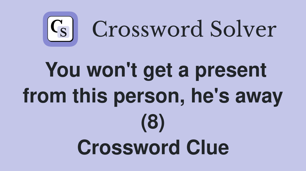 You won't get a present from this person, he's away (8) Crossword Clue
