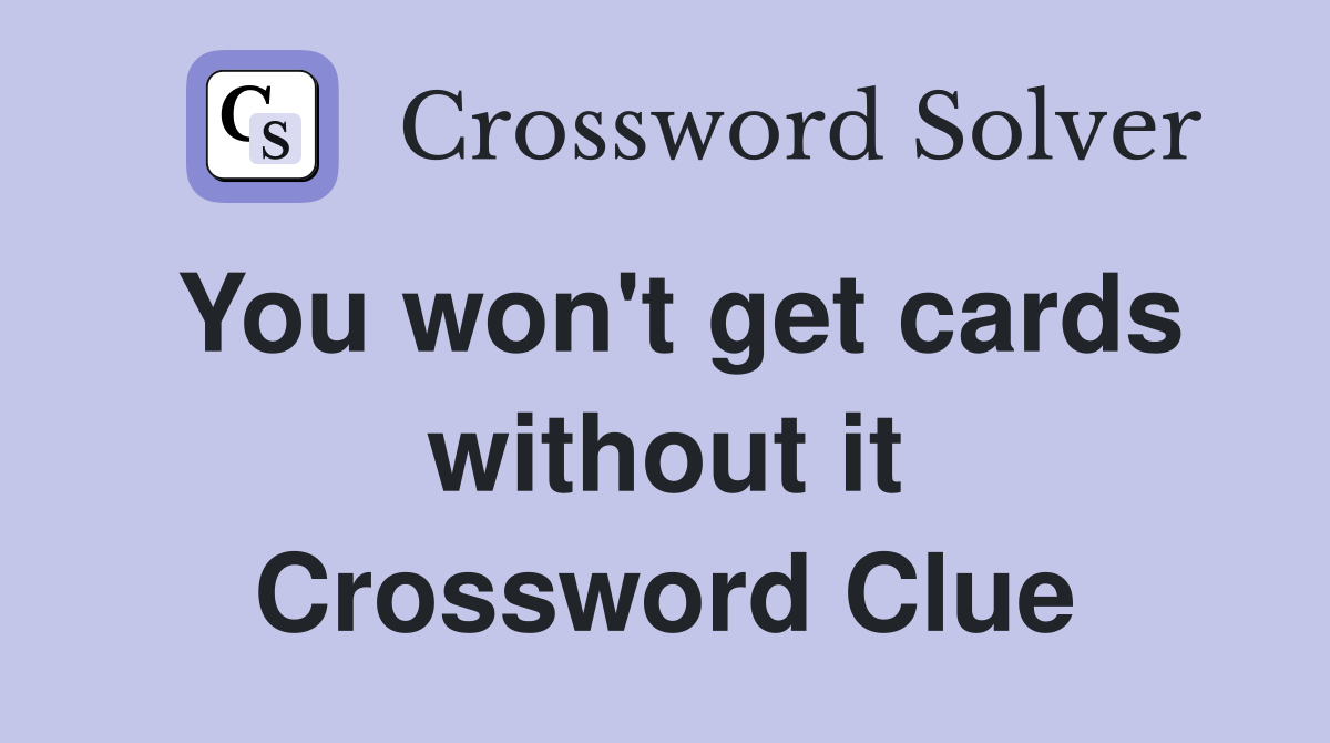 You won't get cards without it Crossword Clue