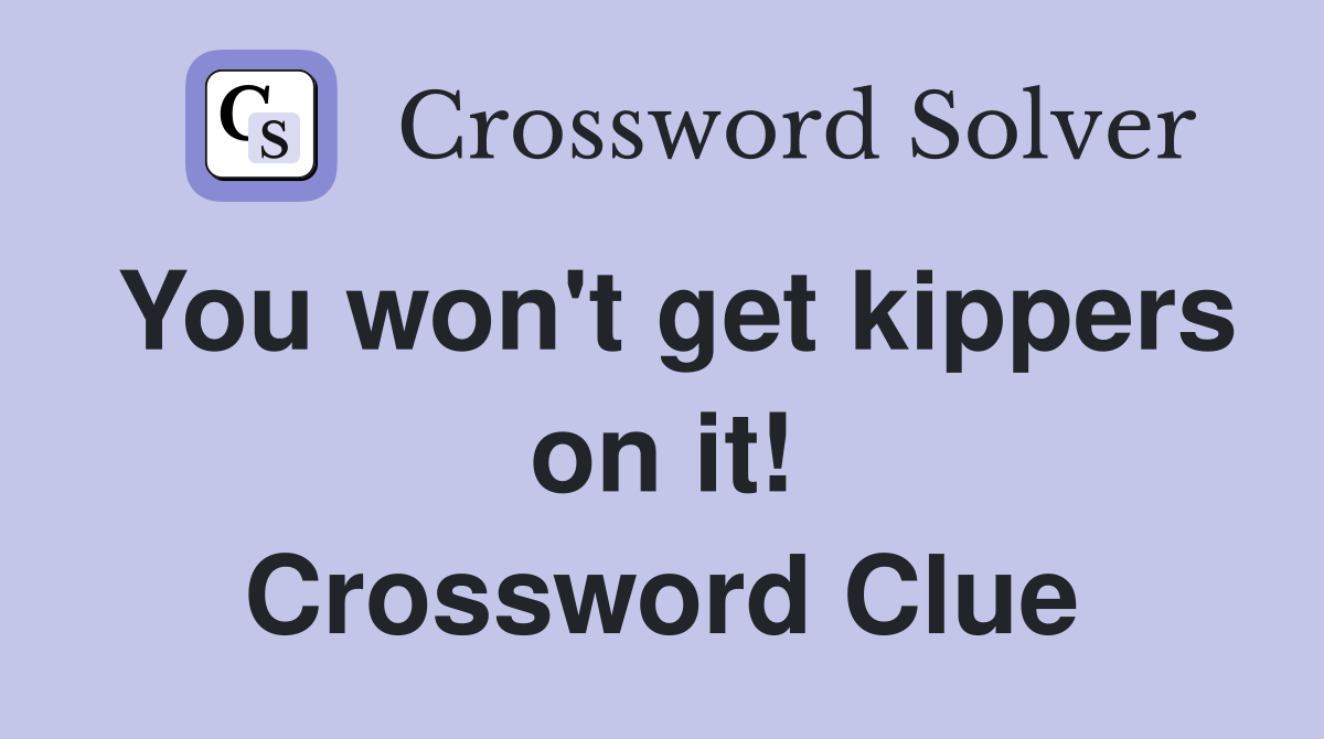You won't get kippers on it! Crossword Clue