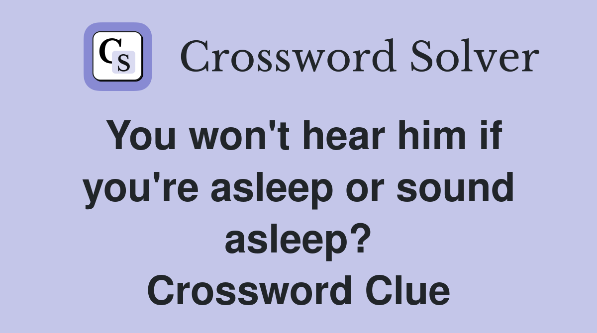 You won't hear him if you're asleep or sound asleep? Crossword Clue