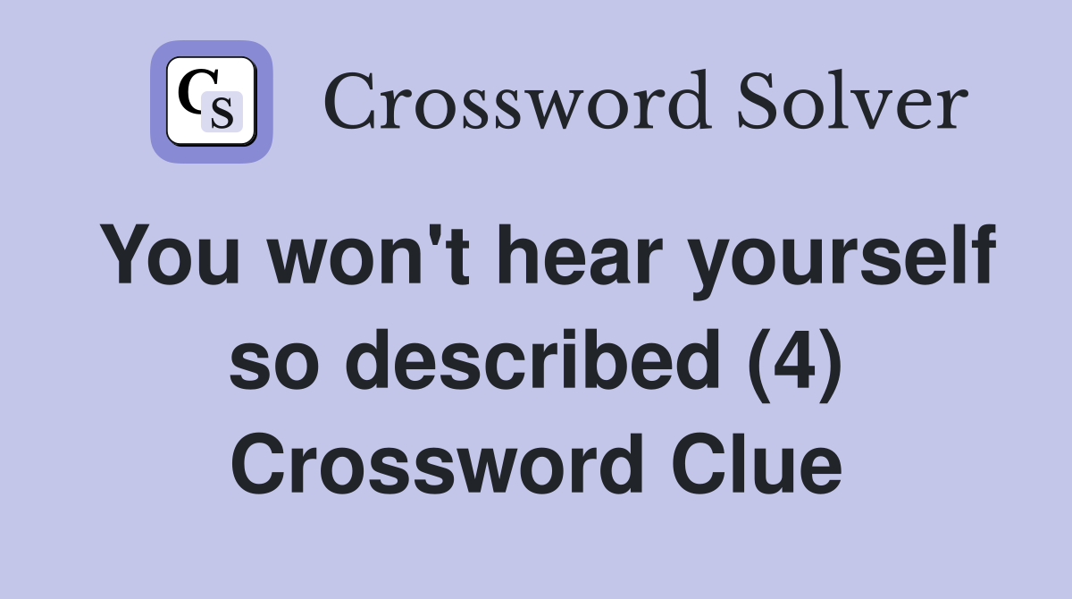 You won't hear yourself so described (4) Crossword Clue
