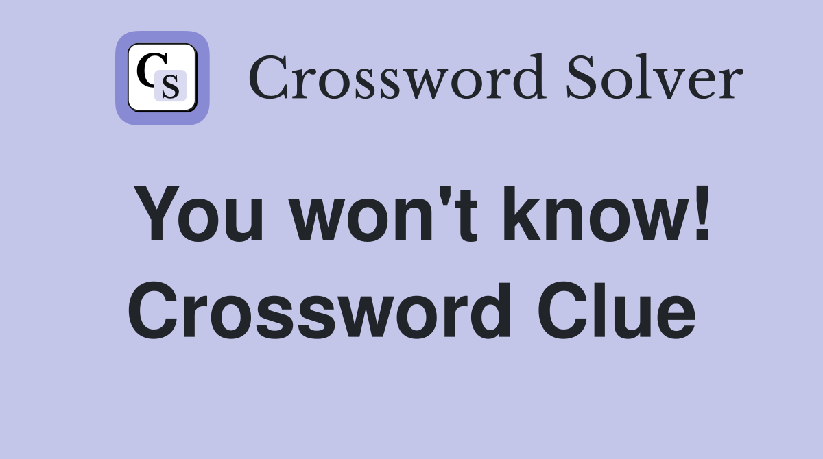 You won't know! Crossword Clue