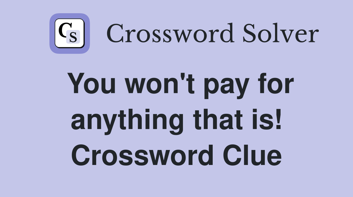 You won't pay for anything that is! Crossword Clue