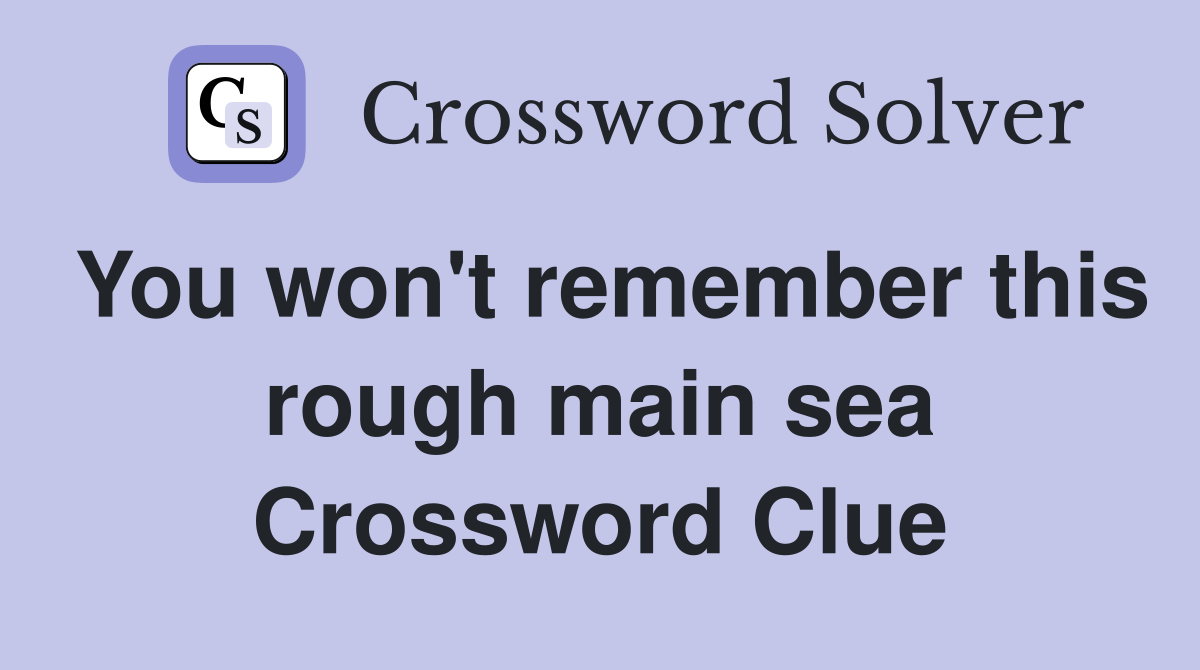 You won't remember this rough main sea Crossword Clue