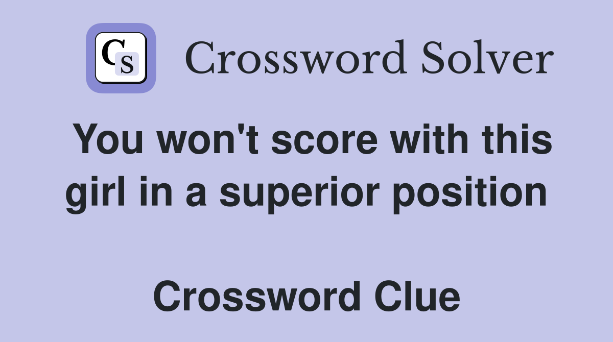 You won't score with this girl in a superior position  Crossword Clue