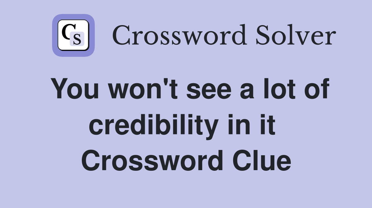 You won't see a lot of credibility in it  Crossword Clue