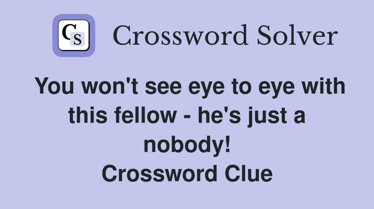 You won't see eye to eye with this fellow - he's just a nobody! Crossword Clue