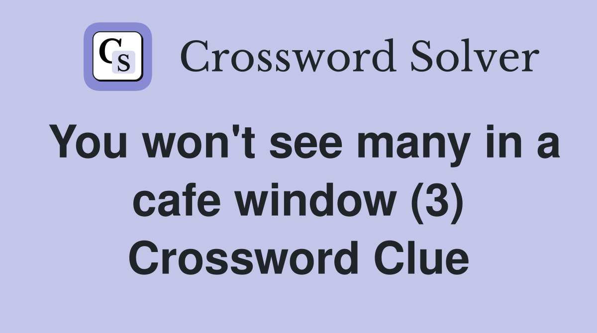 You won't see many in a cafe window (3) Crossword Clue