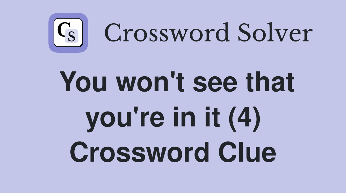 You won't see that you're in it (4) Crossword Clue