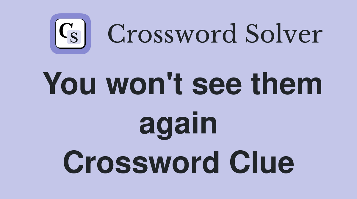 You won't see them again Crossword Clue