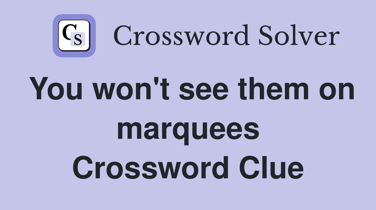 You won't see them on marquees Crossword Clue