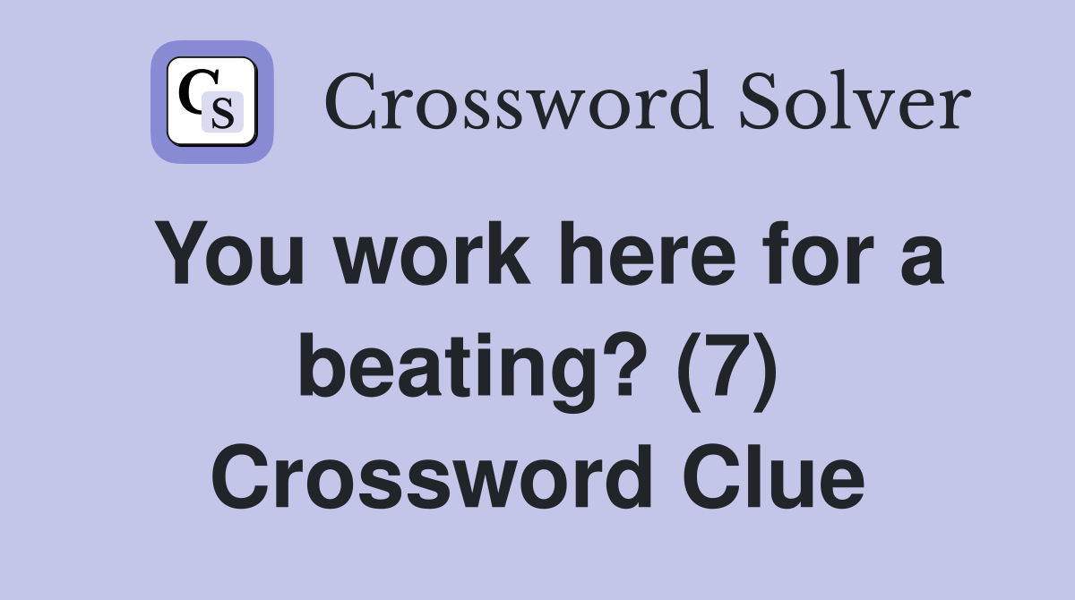 You work here for a beating? (7) Crossword Clue