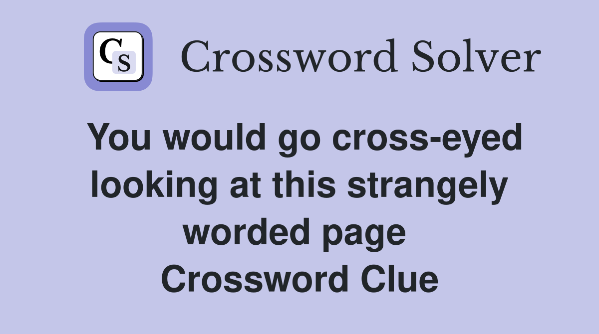 You would go cross-eyed looking at this strangely worded page  Crossword Clue