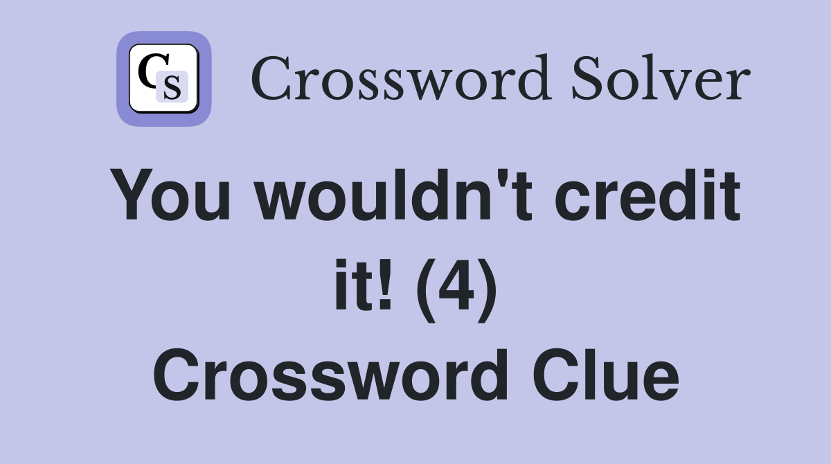 You wouldn't credit it! (4) Crossword Clue