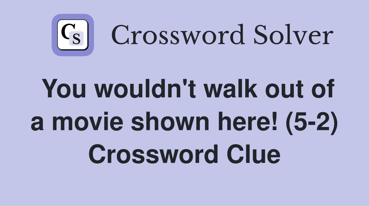 You wouldn't walk out of a movie shown here! (5-2) Crossword Clue