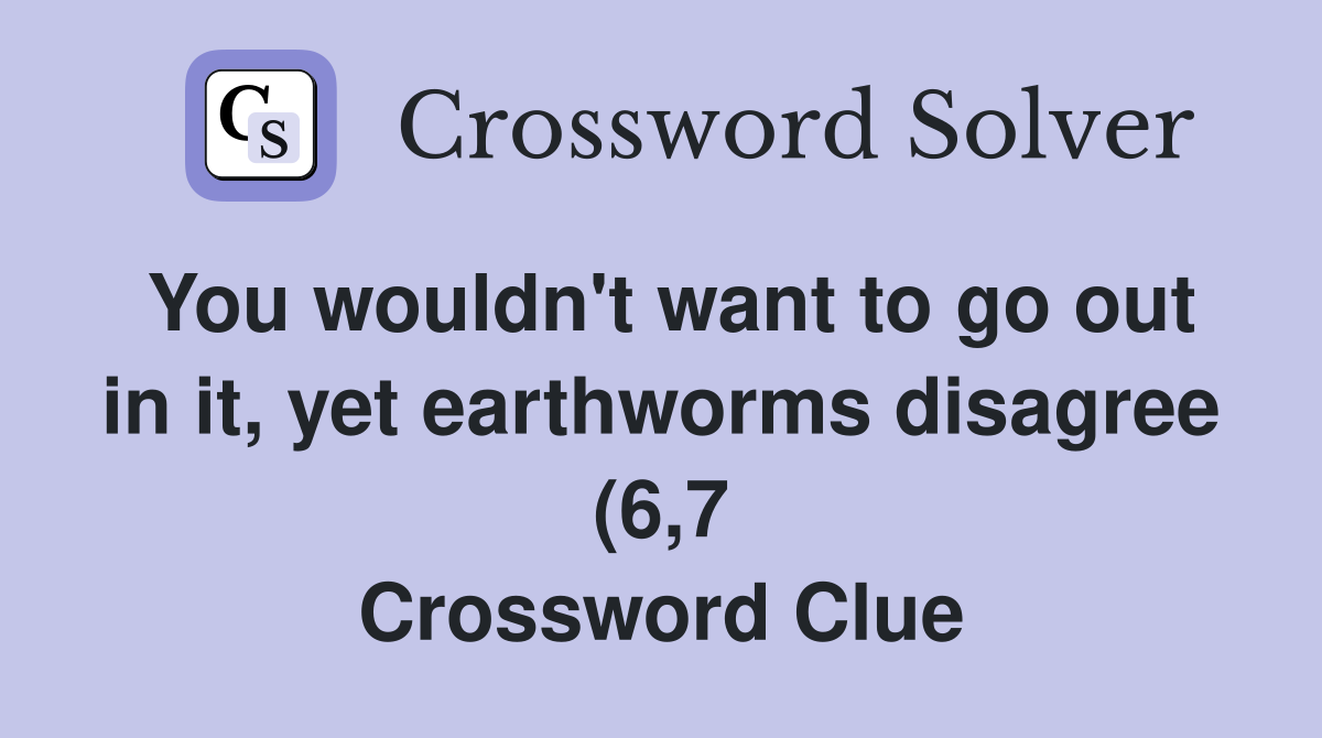 You wouldn #39 t want to go out in it yet earthworms disagree (6 7 You wouldn #39 t want to go out in it yet earthworms disagree (6 7