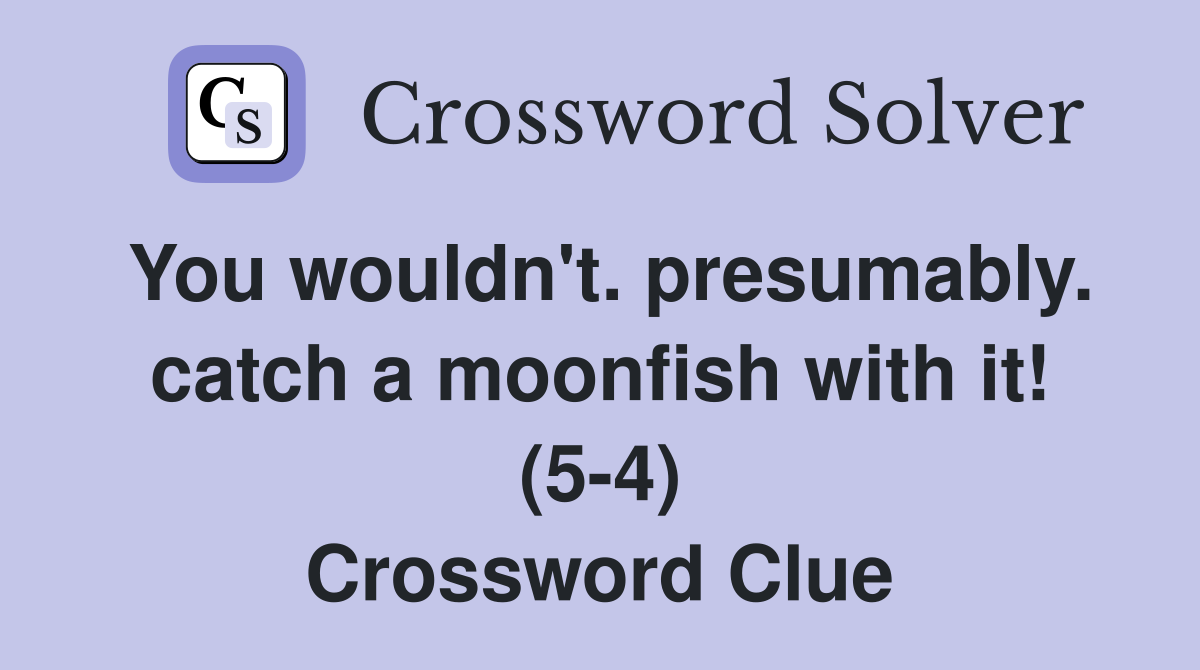 You wouldn't. presumably. catch a moonfish with it! (5-4) Crossword Clue
