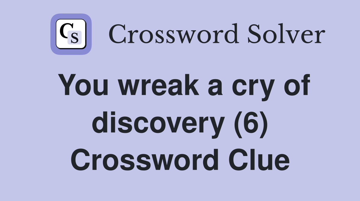 You wreak a cry of discovery (6) Crossword Clue