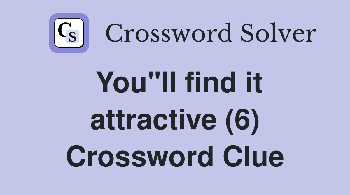 You"ll find it attractive (6) Crossword Clue