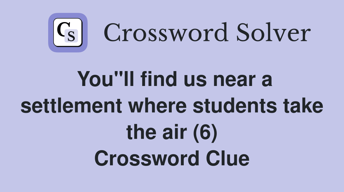 You"ll find us near a settlement where students take the air (6) Crossword Clue