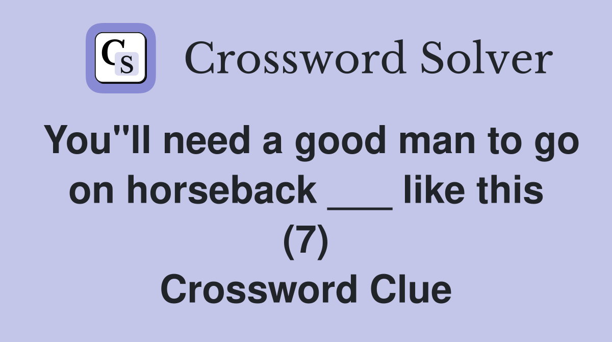 You"ll need a good man to go on horseback ___ like this (7) Crossword Clue