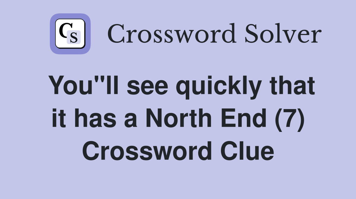 You"ll see quickly that it has a North End (7) Crossword Clue