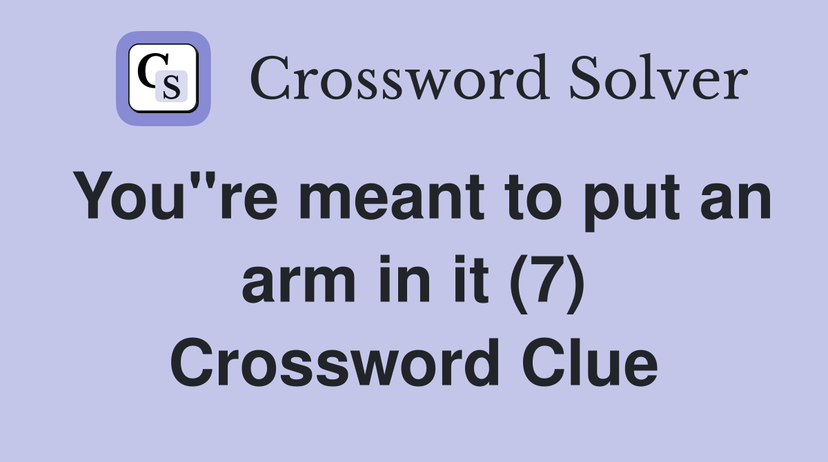 You"re meant to put an arm in it (7) Crossword Clue