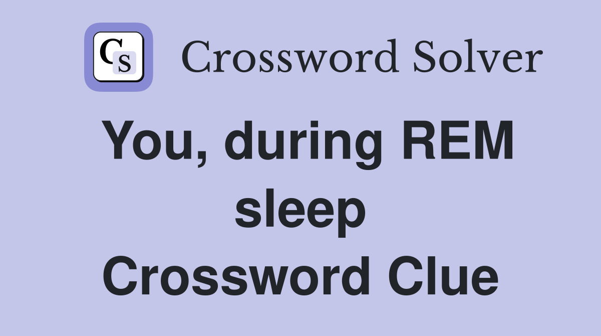 You, during REM sleep Crossword Clue