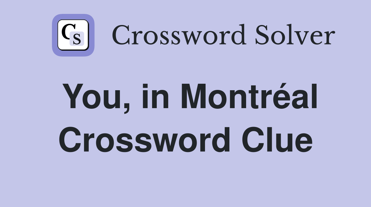 You, in Montréal Crossword Clue