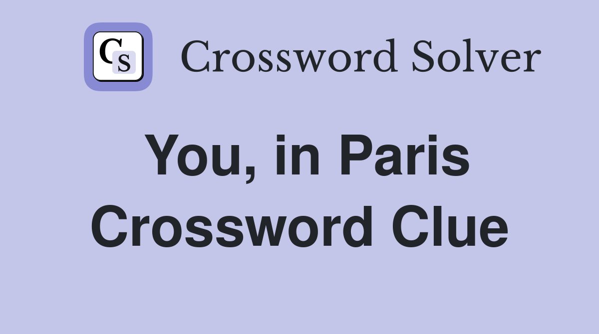 You, in Paris Crossword Clue