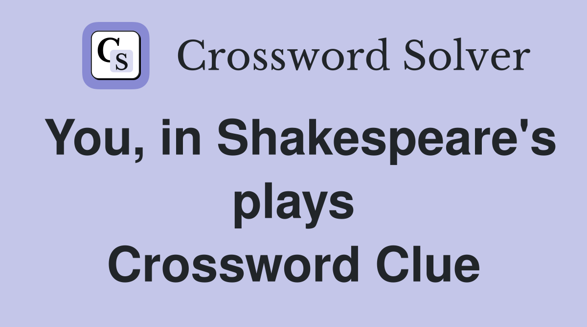 You, in Shakespeare's plays Crossword Clue