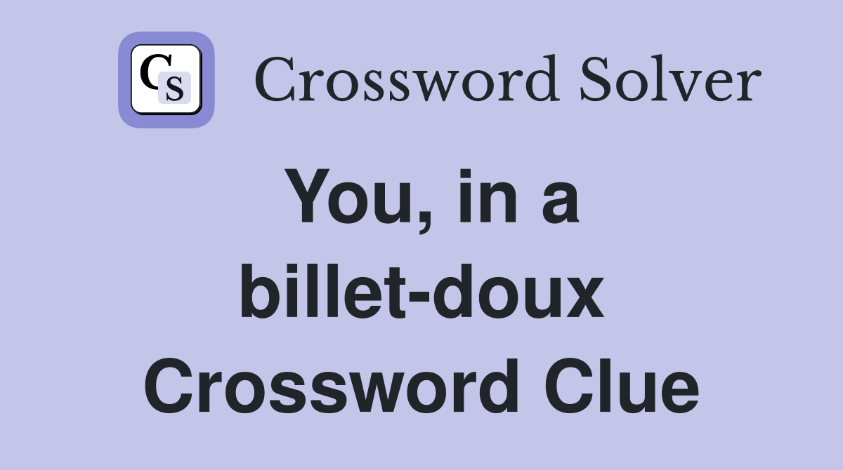You, in a billet-doux Crossword Clue