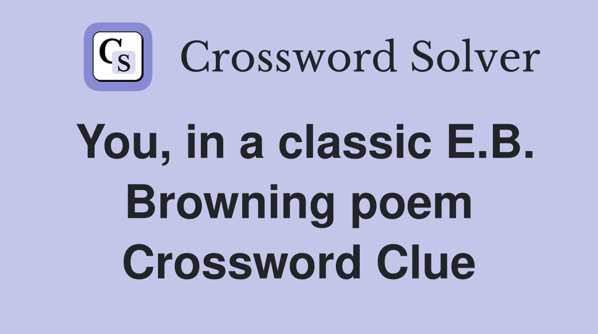 You, in a classic E.B. Browning poem Crossword Clue