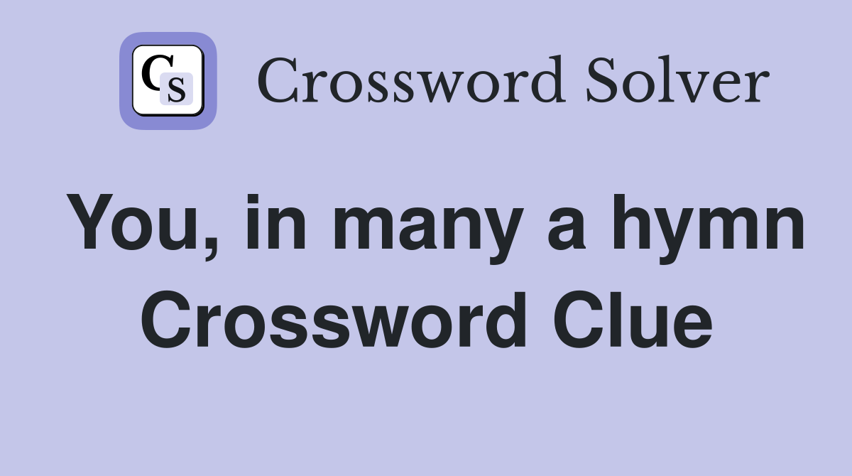You, in many a hymn Crossword Clue