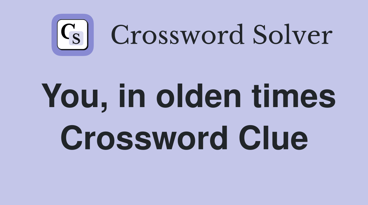 You, in olden times Crossword Clue