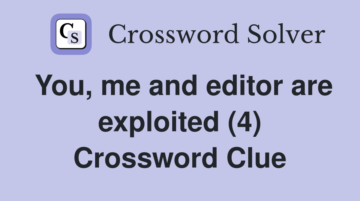You, me and editor are exploited (4) Crossword Clue