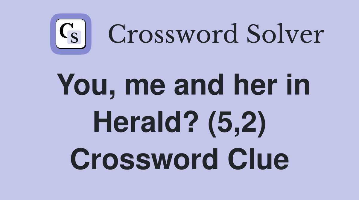 You, me and her in Herald? (5,2) Crossword Clue
